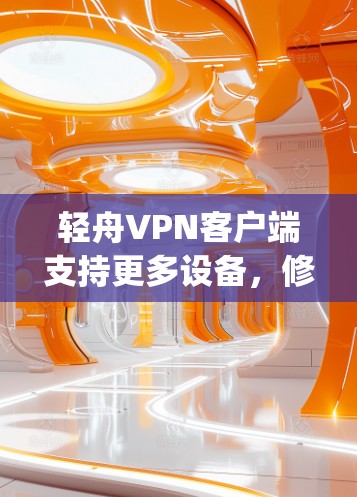 轻舟VPN客户端支持更多设备,修复漏洞,优化性能,适合 everyone 轻舟VPN客户端支持更多设备,修复漏洞,优化性能,适合 everyone
