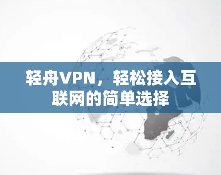 轻舟VPN,轻松接入互联网的简单选择 轻舟VPN,轻松接入互联网的简单选择