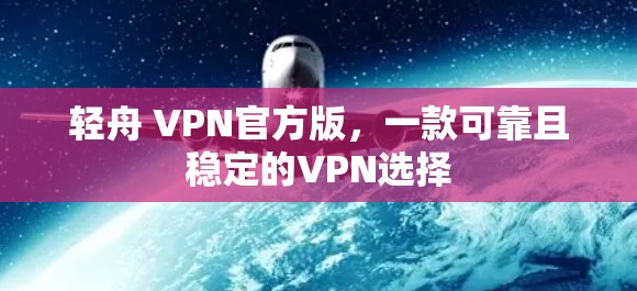轻舟 VPN官方版,一款可靠且稳定的VPN选择 轻舟 VPN官方版,一款可靠且稳定的VPN选择
