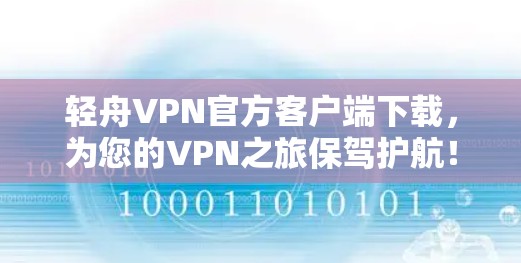 轻舟VPN官方客户端下载,为您的VPN之旅保驾护航! 轻舟VPN官方客户端下载,为您的VPN之旅保驾护航!