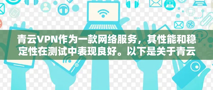 青云VPN作为一款网络服务,其性能和稳定性在测试中表现良好。以下是关于青云VPN的测试结果和节点分析的总结 青云VPN作为一款网络服务,其性能和稳定性在测试中表现良好。以下是关于青云VPN的测试结果和节点分析的总结