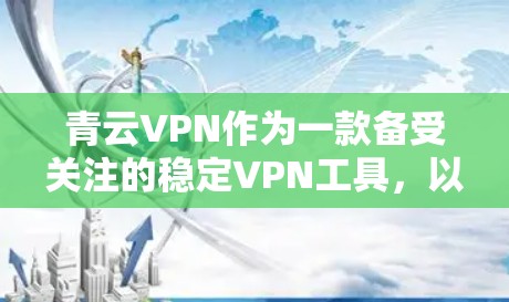 青云VPN作为一款备受关注的稳定VPN工具,以其稳定性和安全性著称。以下是关于使用青云VPN的基本步骤和一些小贴士 青云VPN作为一款备受关注的稳定VPN工具,以其稳定性和安全性著称。以下是关于使用青云VPN的基本步骤和一些小贴士
