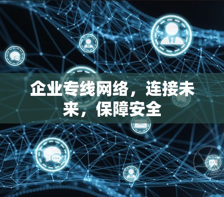 企业专线网络,连接未来,保障安全 企业专线网络,连接未来,保障安全