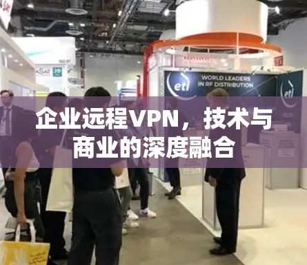 企业远程VPN,技术与商业的深度融合 企业远程VPN,技术与商业的深度融合