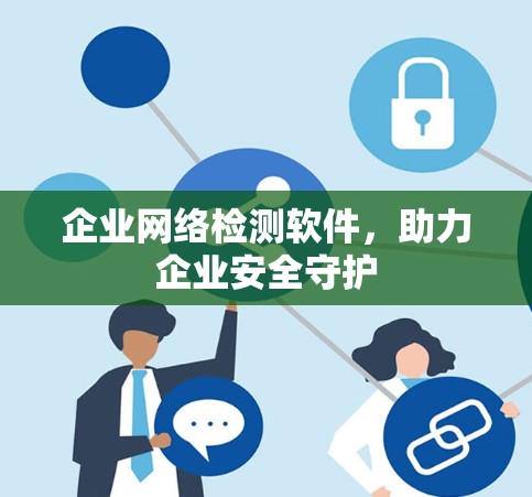 企业网络检测软件,助力企业安全守护 企业网络检测软件,助力企业安全守护