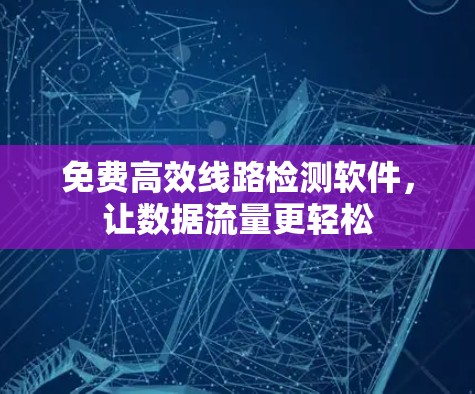 免费高效线路检测软件，让数据流量更轻松