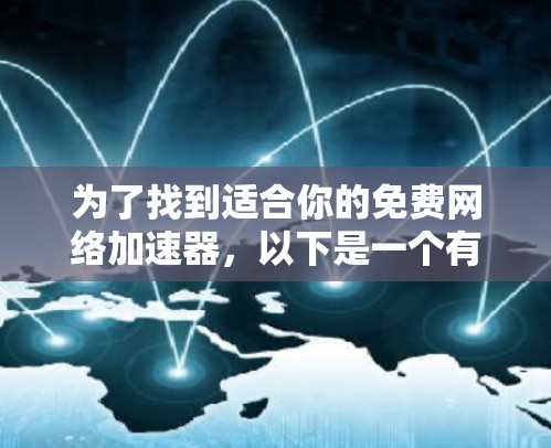 为了找到适合你的免费网络加速器，以下是一个有条理的推荐和比较方案