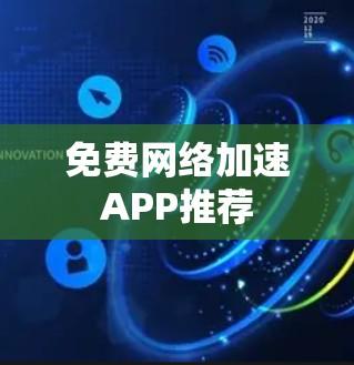 免费网络加速APP推荐 免费网络加速APP推荐