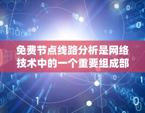 免费节点线路分析是网络技术中的一个重要组成部分，涉及多个方面，如路由计算、网络拓扑、节点状态和故障排除，以及安全和性能优化。以下是对免费节点线路分析的系统总结