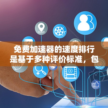 免费加速器的速度排行是基于多种评价标准,包括平均速度、加速时间、稳定性、实用性和用户反馈。以下是对这些加速器的总结 免费加速器的速度排行是基于多种评价标准,包括平均速度、加速时间、稳定性、实用性和用户反馈。以下是对这些加速器的总结