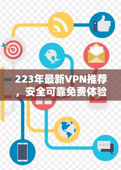 223年最新VPN推荐,安全可靠免费体验 223年最新VPN推荐,安全可靠免费体验