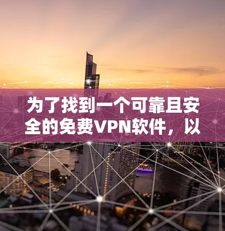 为了找到一个可靠且安全的免费VPN软件,以下是一些步骤和建议 为了找到一个可靠且安全的免费VPN软件,以下是一些步骤和建议