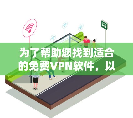 为了帮助您找到适合的免费VPN软件,以下是详细的建议和推荐 为了帮助您找到适合的免费VPN软件,以下是详细的建议和推荐