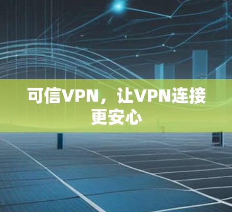 可信VPN,让VPN连接更安心 可信VPN,让VPN连接更安心