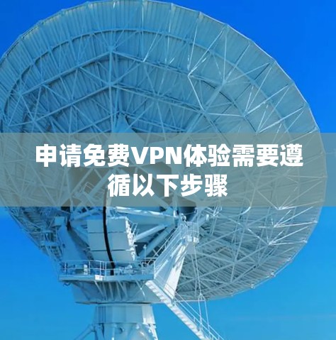 申请免费VPN体验需要遵循以下步骤 申请免费VPN体验需要遵循以下步骤