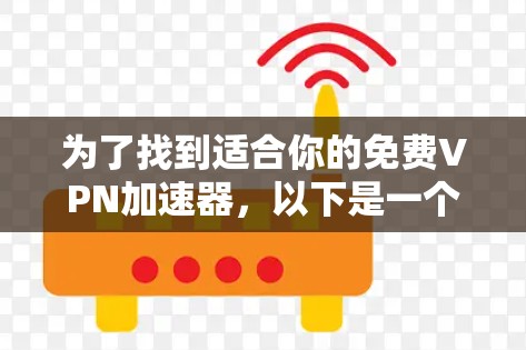 为了找到适合你的免费VPN加速器,以下是一个结构化的解决方案 为了找到适合你的免费VPN加速器,以下是一个结构化的解决方案