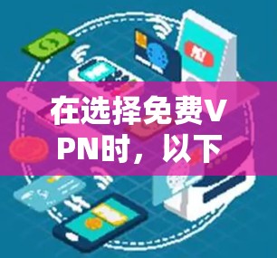 在选择免费VPN时,以下是一些关键步骤和推荐 在选择免费VPN时,以下是一些关键步骤和推荐