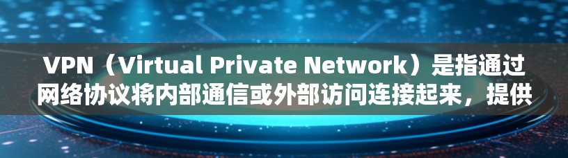 VPN(Virtual Private Network)是指通过网络协议将内部通信或外部访问连接起来,提供加密传输的内容访问。免费VPN则是指不收费或低至免费的VPN服务 VPN(Virtual Private Network)是指通过网络协议将内部通信或外部访问连接起来,提供加密传输的内容访问。免费VPN则是指不收费或低至免费的VPN服务