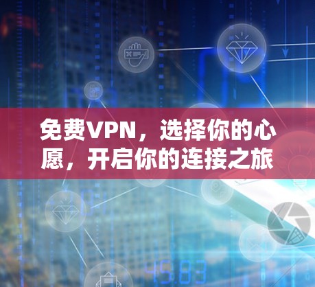 免费VPN，选择你的心愿，开启你的连接之旅