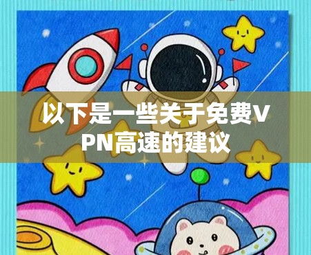 以下是一些关于免费VPN高速的建议 以下是一些关于免费VPN高速的建议