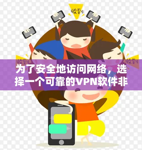 为了安全地访问网络，选择一个可靠的VPN软件非常重要。以下是基于以上思考的步骤和建议