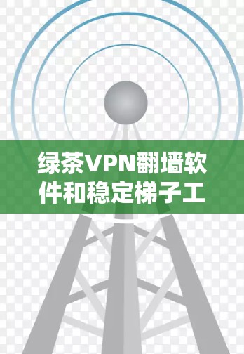 绿茶VPN翻墙软件和稳定梯子工具虽然都属于软件工具,但它们在功能和用途上有显著的区别。以下是它们的主要区别和用途总结 绿茶VPN翻墙软件和稳定梯子工具虽然都属于软件工具,但它们在功能和用途上有显著的区别。以下是它们的主要区别和用途总结