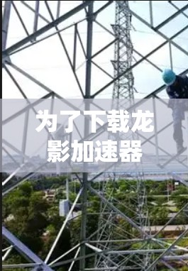 为了下载龙影加速器梯子,您可以按照以下步骤操作 为了下载龙影加速器梯子,您可以按照以下步骤操作