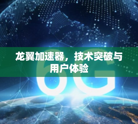 龙翼加速器,技术突破与用户体验 龙翼加速器,技术突破与用户体验