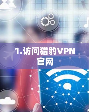 1.访问猎豹VPN官网 1.访问猎豹VPN官网