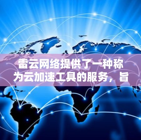 雷云网络提供了一种称为云加速工具的服务,旨在通过云计算平台提升数据处理和科学计算的效率。这些工具通常集成在科学计算环境中,帮助用户更快地完成复杂的计算任务 雷云网络提供了一种称为云加速工具的服务,旨在通过云计算平台提升数据处理和科学计算的效率。这些工具通常集成在科学计算环境中,帮助用户更快地完成复杂的计算任务