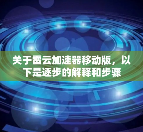 关于雷云加速器移动版，以下是逐步的解释和步骤