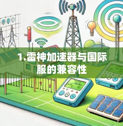 1.雷神加速器与国际服的兼容性 1.雷神加速器与国际服的兼容性