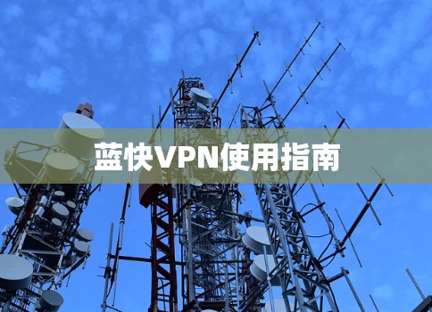蓝快VPN使用指南 蓝快VPN使用指南