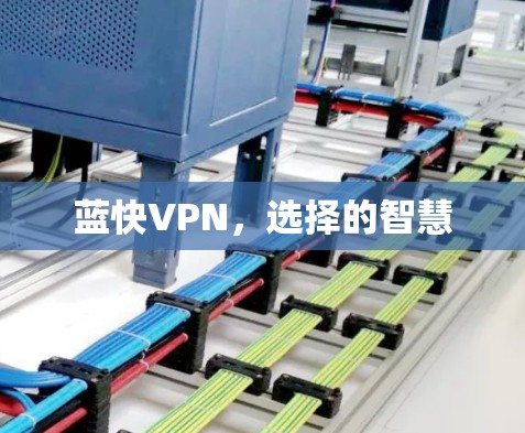 蓝快VPN,选择的智慧 蓝快VPN,选择的智慧