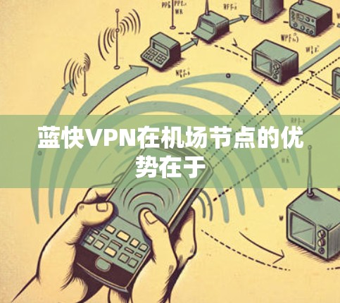 蓝快VPN在机场节点的优势在于 蓝快VPN在机场节点的优势在于