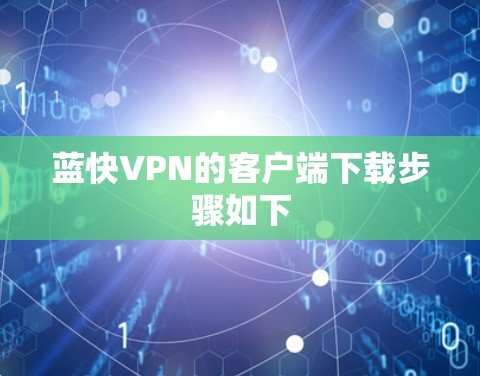 蓝快VPN的客户端下载步骤如下
