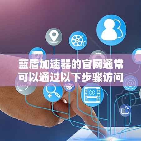 蓝盾加速器的官网通常可以通过以下步骤访问 蓝盾加速器的官网通常可以通过以下步骤访问