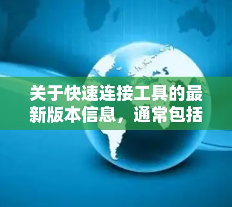 关于快速连接工具的最新版本信息,通常包括以下几种类型,每种类型可能有不同的最新版本更新。以下是一些可能的分类和相关信息,帮助你找到合适的工具 关于快速连接工具的最新版本信息,通常包括以下几种类型,每种类型可能有不同的最新版本更新。以下是一些可能的分类和相关信息,帮助你找到合适的工具