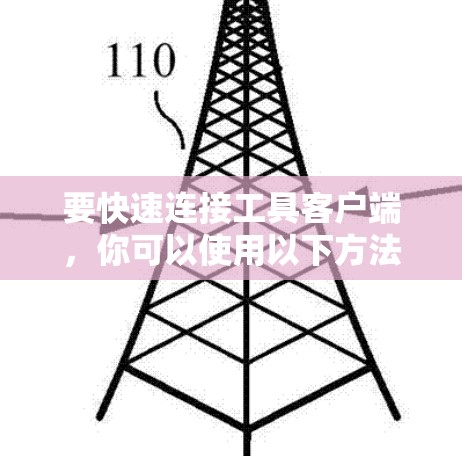 要快速连接工具客户端，你可以使用以下方法或工具，根据你的具体需求选择最适合的
