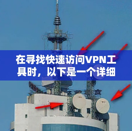在寻找快速访问VPN工具时,以下是一个详细的推荐和步骤指南 在寻找快速访问VPN工具时,以下是一个详细的推荐和步骤指南