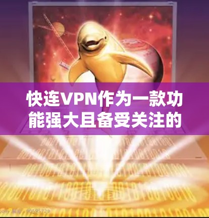 快连VPN作为一款功能强大且备受关注的网络VPN服务，其加速效果在一定程度上受到了评价。以下是对快连VPN加速效果的综合评测