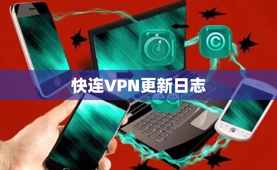快连VPN更新日志 快连VPN更新日志