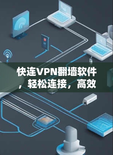 快连VPN翻墙软件,轻松连接,高效安全 快连VPN翻墙软件,轻松连接,高效安全