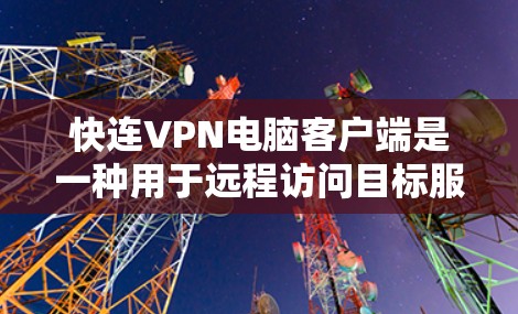 快连VPN电脑客户端是一种用于远程访问目标服务器的高速VPN工具。以下是几种常用的快连VPN客户端推荐,供您参考 快连VPN电脑客户端是一种用于远程访问目标服务器的高速VPN工具。以下是几种常用的快连VPN客户端推荐,供您参考