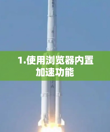 1.使用浏览器内置加速功能 1.使用浏览器内置加速功能