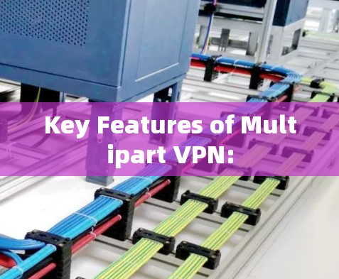 Key Features of Multipart VPN: