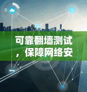 可靠翻墙测试,保障网络安全的关键措施 可靠翻墙测试,保障网络安全的关键措施