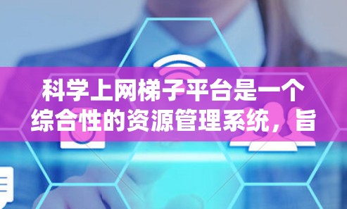 科学上网梯子平台是一个综合性的资源管理系统,旨在提供多样化的在线科学资源,支持学习、研究和教学。以下是对该平台的详细分析 科学上网梯子平台是一个综合性的资源管理系统,旨在提供多样化的在线科学资源,支持学习、研究和教学。以下是对该平台的详细分析