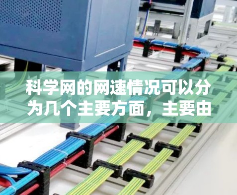 科学网的网速情况可以分为几个主要方面,主要由服务器、连接方式、网络协议和硬件性能等因素影响。以下是详细的分析和总结 科学网的网速情况可以分为几个主要方面,主要由服务器、连接方式、网络协议和硬件性能等因素影响。以下是详细的分析和总结