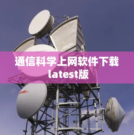 通信科学上网软件下载 latest版 通信科学上网软件下载 latest版